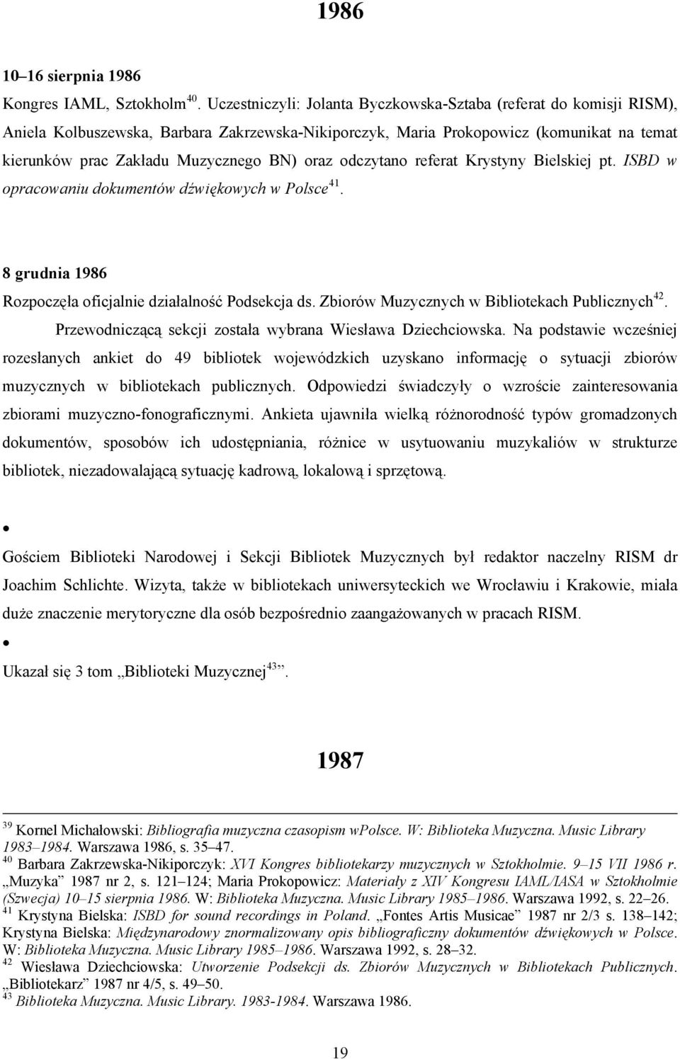 oraz odczytano referat Krystyny Bielskiej pt. ISBD w opracowaniu dokumentów dźwiękowych w Polsce 41. 8 grudnia 1986 Rozpoczęła oficjalnie działalność Podsekcja ds.