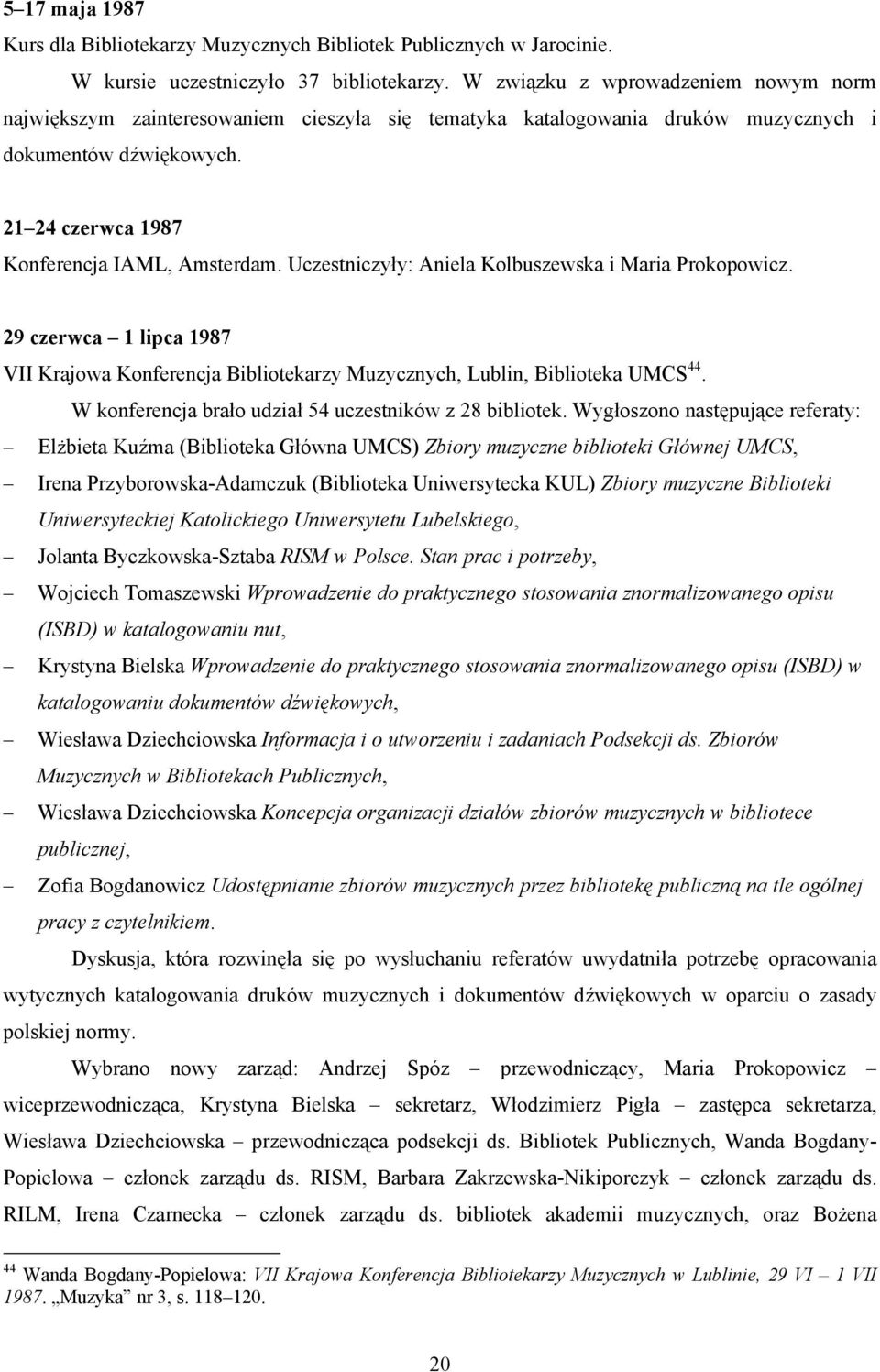 Uczestniczyły: Aniela Kolbuszewska i Maria Prokopowicz. 29 czerwca 1 lipca 1987 VII Krajowa Konferencja Bibliotekarzy Muzycznych, Lublin, Biblioteka UMCS 44.