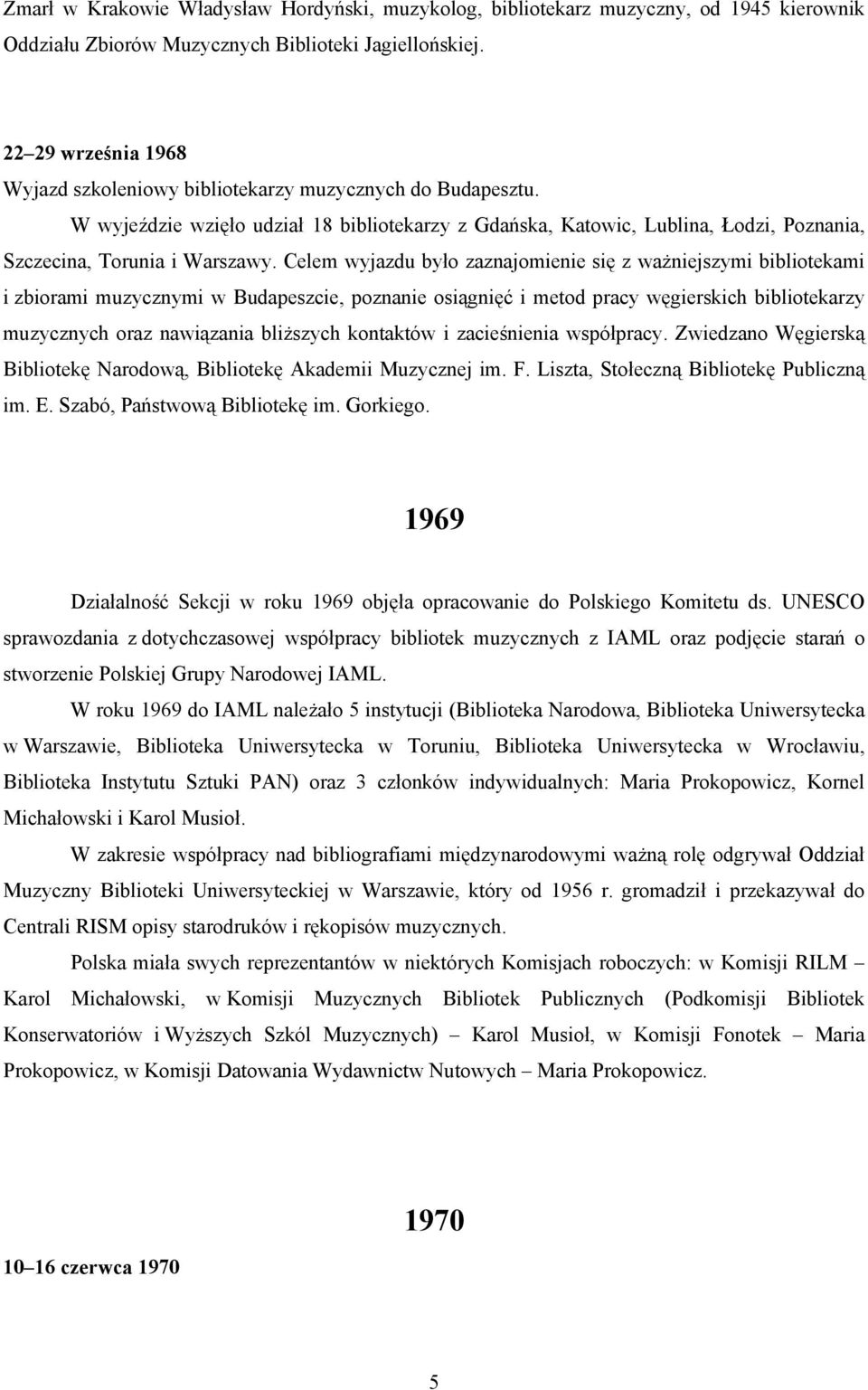 Celem wyjazdu było zaznajomienie się z ważniejszymi bibliotekami i zbiorami muzycznymi w Budapeszcie, poznanie osiągnięć i metod pracy węgierskich bibliotekarzy muzycznych oraz nawiązania bliższych
