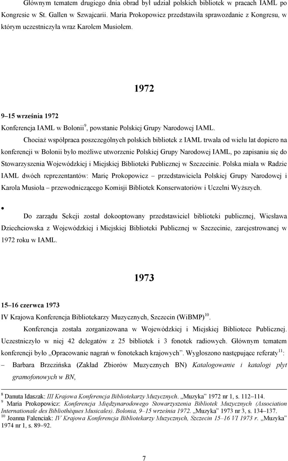Chociaż współpraca poszczególnych polskich bibliotek z IAML trwała od wielu lat dopiero na konferencji w Bolonii było możliwe utworzenie Polskiej Grupy Narodowej IAML, po zapisaniu się do