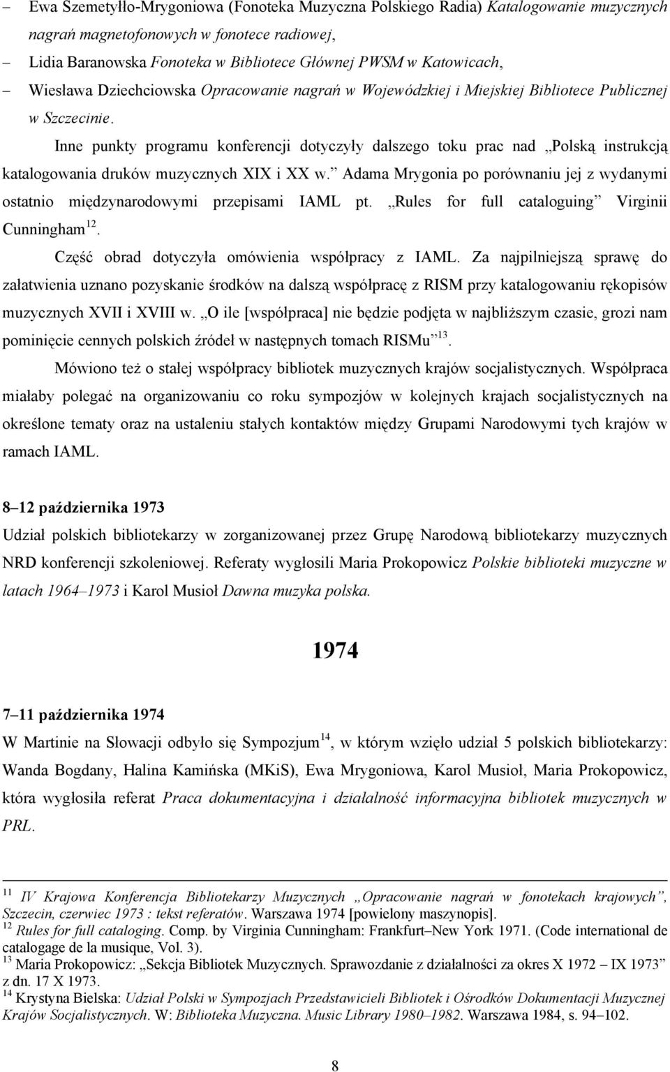 Inne punkty programu konferencji dotyczyły dalszego toku prac nad Polską instrukcją katalogowania druków muzycznych XIX i XX w.