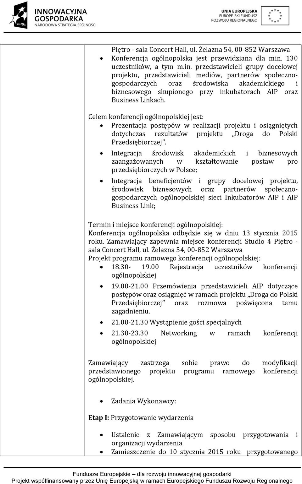 przedstawicieli grupy docelowej projektu, przedstawicieli mediów, partnerów społecznogospodarczych oraz środowiska akademickiego i biznesowego skupionego przy inkubatorach AIP oraz Business Linkach.