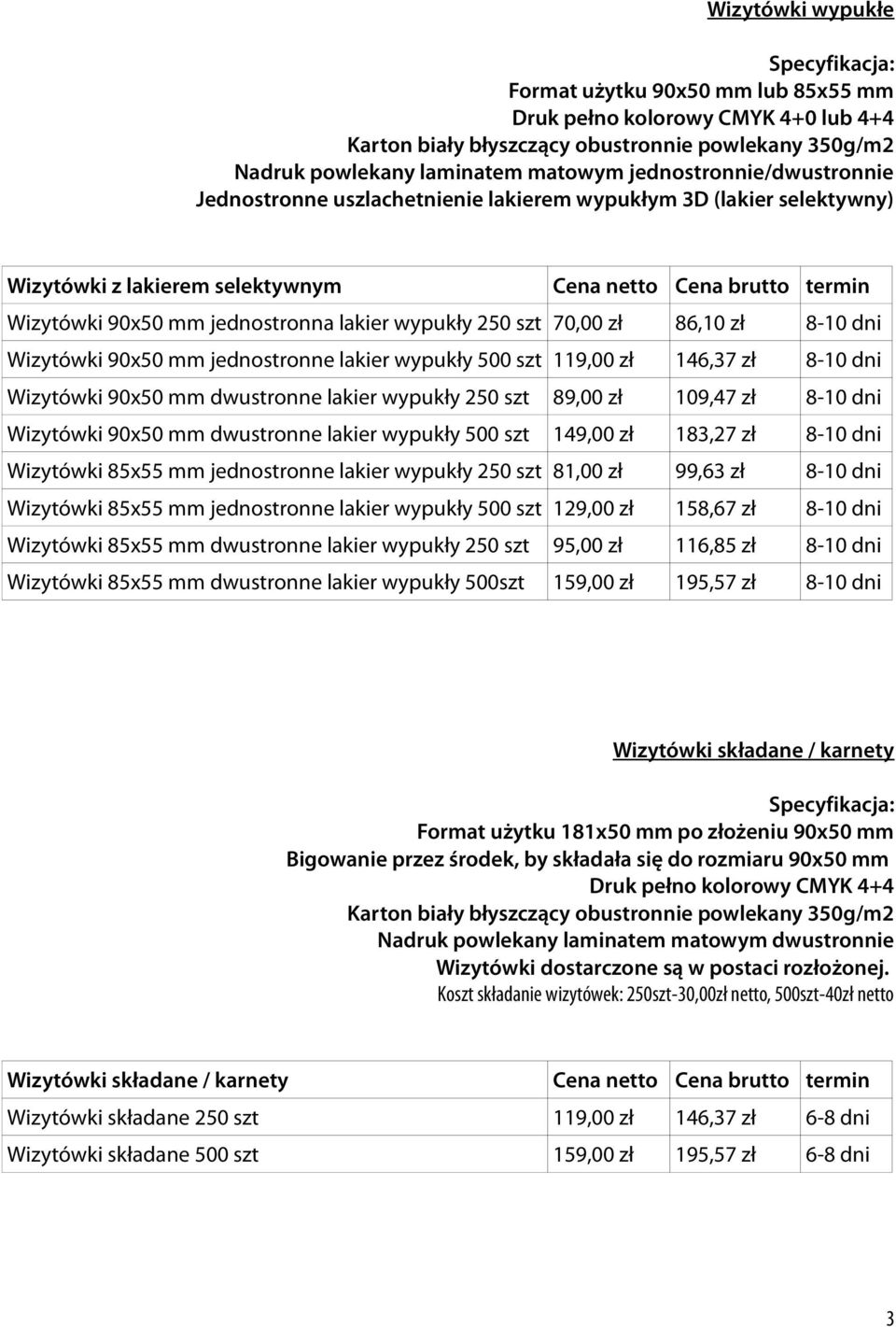 wypukły 250 szt 70,00 zł 86,10 zł 8-10 dni Wizytówki 90x50 mm jednostronne lakier wypukły 500 szt 119,00 zł 146,37 zł 8-10 dni Wizytówki 90x50 mm dwustronne lakier wypukły 250 szt 89,00 zł 109,47 zł