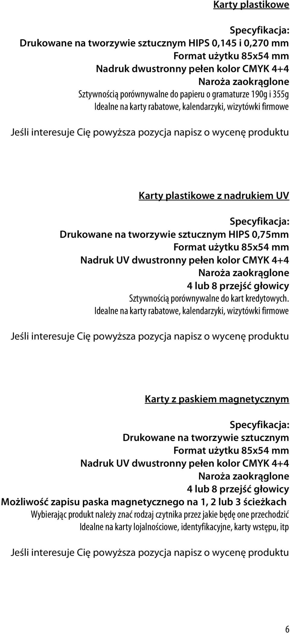 dwustronny pełen kolor CMYK 4+4 Naroża zaokrąglone 4 lub 8 przejść głowicy Sztywnością porównywalne do kart kredytowych.