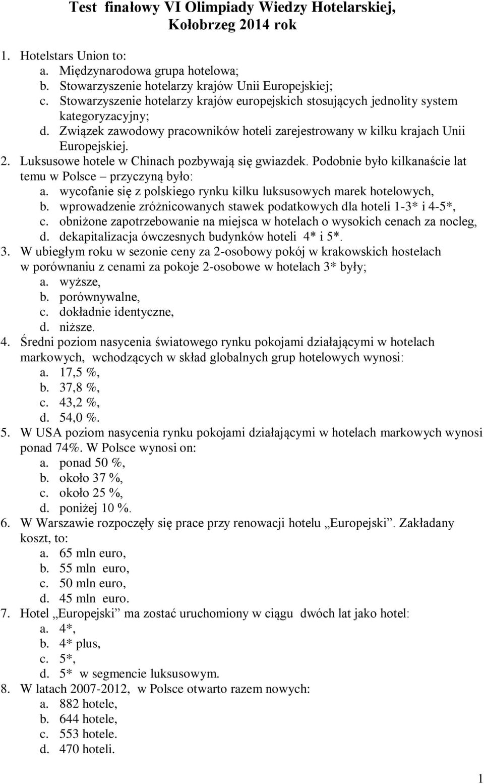 Luksusowe hotele w Chinach pozbywają się gwiazdek. Podobnie było kilkanaście lat temu w Polsce przyczyną było: a. wycofanie się z polskiego rynku kilku luksusowych marek hotelowych, b.