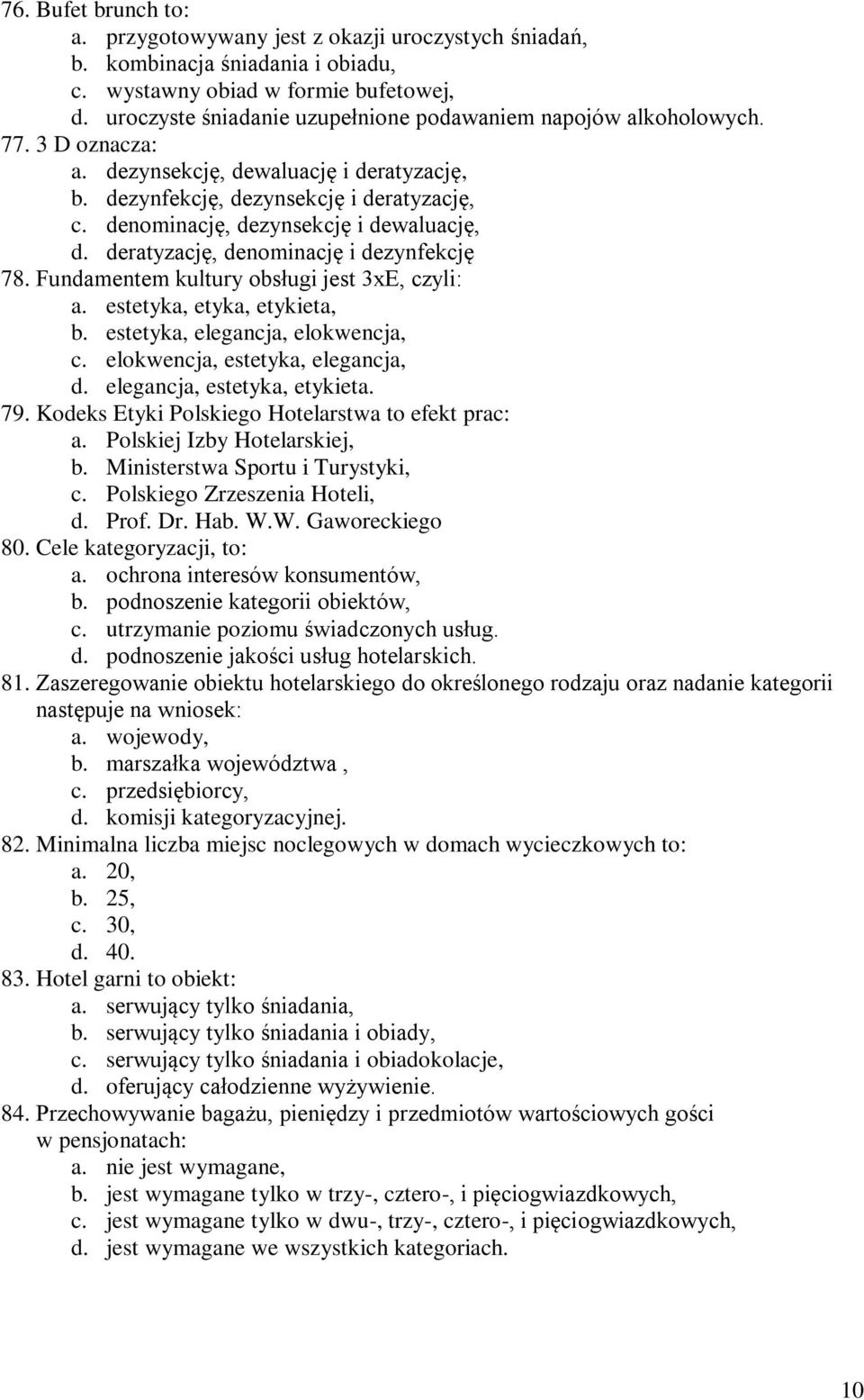 denominację, dezynsekcję i dewaluację, d. deratyzację, denominację i dezynfekcję 78. Fundamentem kultury obsługi jest 3xE, czyli: a. estetyka, etyka, etykieta, b. estetyka, elegancja, elokwencja, c.
