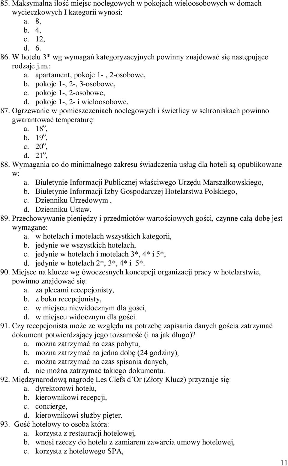 pokoje 1-, 2- i wieloosobowe. 87. Ogrzewanie w pomieszczeniach noclegowych i świetlicy w schroniskach powinno gwarantować temperaturę: a. 18 o, b. 19 o, c. 20 o, d. 21 o, 88.