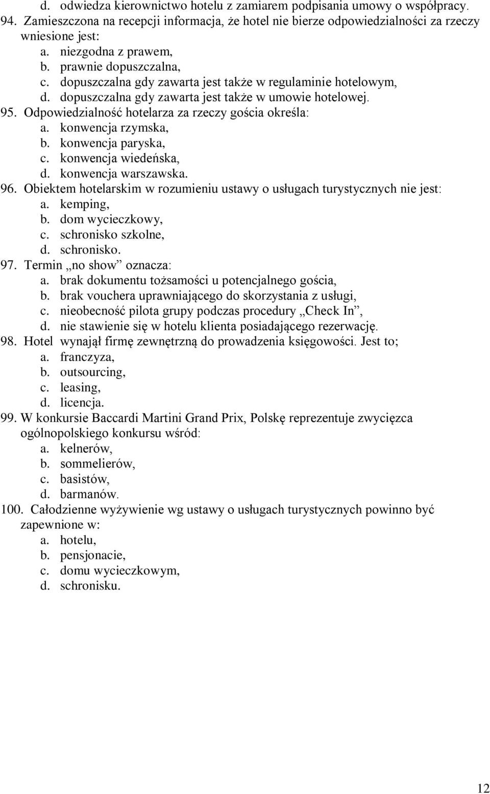 Odpowiedzialność hotelarza za rzeczy gościa określa: a. konwencja rzymska, b. konwencja paryska, c. konwencja wiedeńska, d. konwencja warszawska. 96.