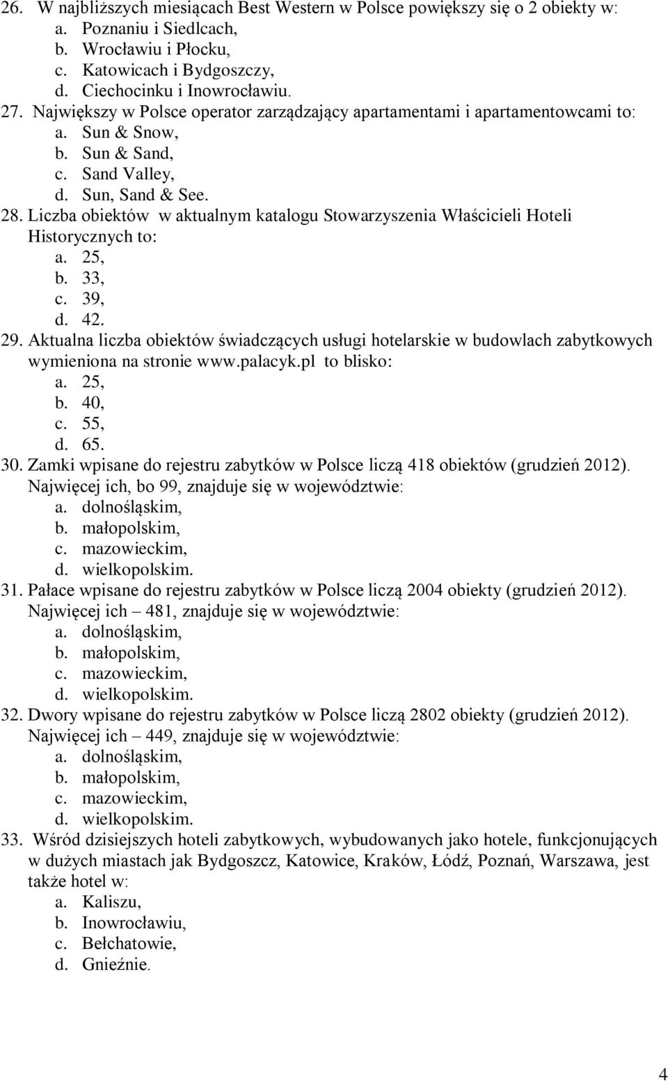 Liczba obiektów w aktualnym katalogu Stowarzyszenia Właścicieli Hoteli Historycznych to: a. 25, b. 33, c. 39, d. 42. 29.