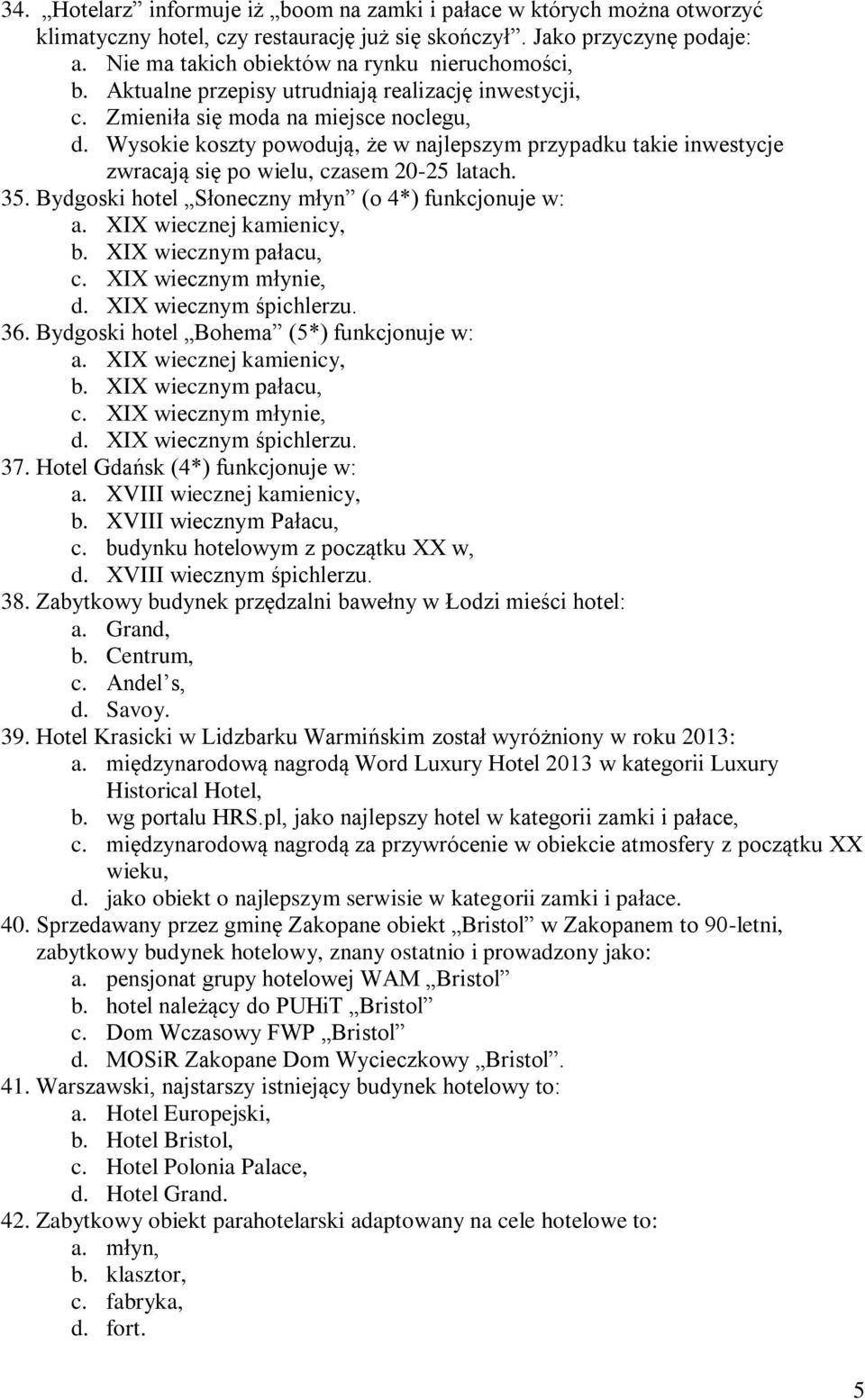Wysokie koszty powodują, że w najlepszym przypadku takie inwestycje zwracają się po wielu, czasem 20-25 latach. 35. Bydgoski hotel Słoneczny młyn (o 4*) funkcjonuje w: a. XIX wiecznej kamienicy, b.