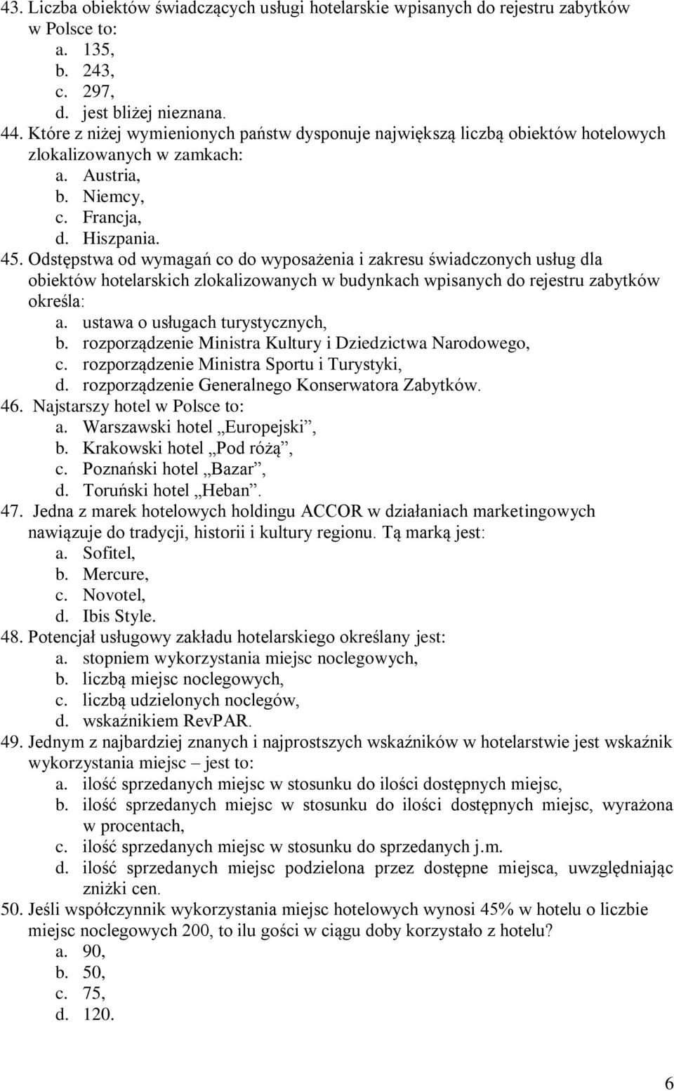 Odstępstwa od wymagań co do wyposażenia i zakresu świadczonych usług dla obiektów hotelarskich zlokalizowanych w budynkach wpisanych do rejestru zabytków określa: a.