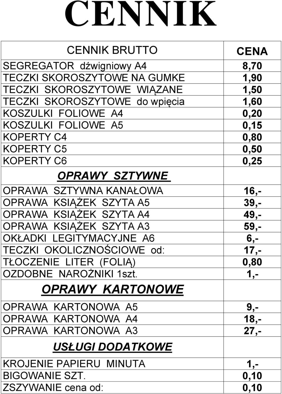 SZYTA A4 49,- OPRAWA KSIĄŻEK SZYTA A3 59,- OKŁADKI LEGITYMACYJNE A6 6,- TECZKI OKOLICZNOŚCIOWE od: 17,- TŁOCZENIE LITER (FOLIĄ) 0,80 OZDOBNE NAROŻNIKI 1szt.