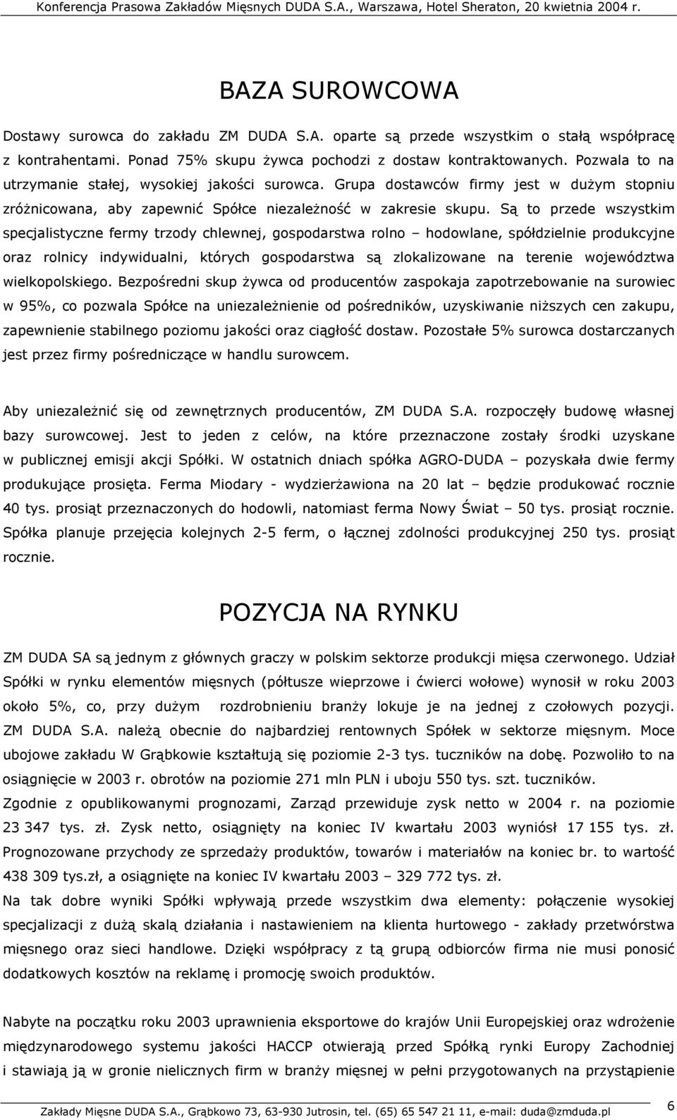 Są to przede wszystkim specjalistyczne fermy trzody chlewnej, gospodarstwa rolno hodowlane, spółdzielnie produkcyjne oraz rolnicy indywidualni, których gospodarstwa są zlokalizowane na terenie