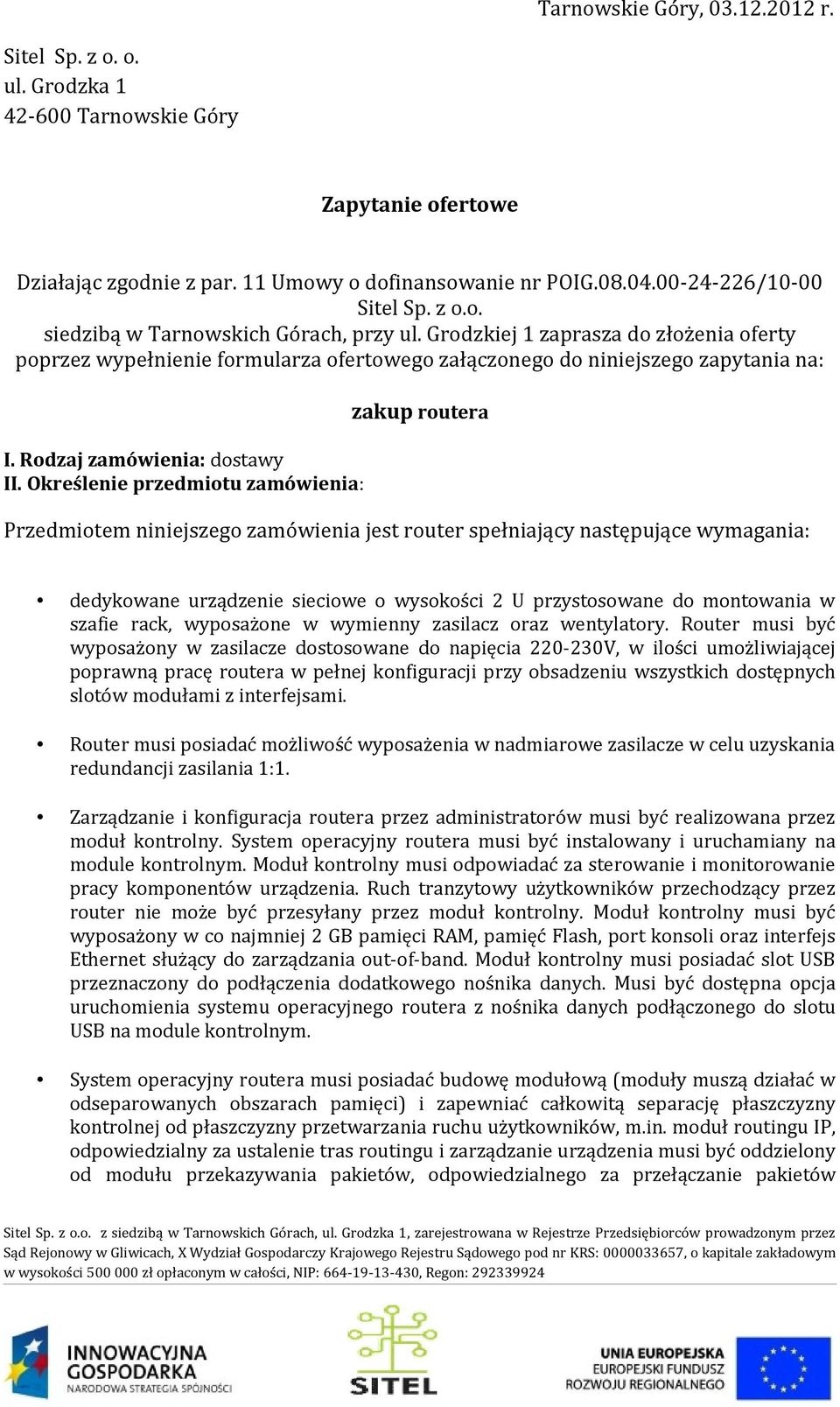 Określenie przedmiotu zamówienia: zakup routera Przedmiotem niniejszego zamówienia jest router spełniający następujące wymagania: dedykowane urządzenie sieciowe o wysokości 2 U przystosowane do