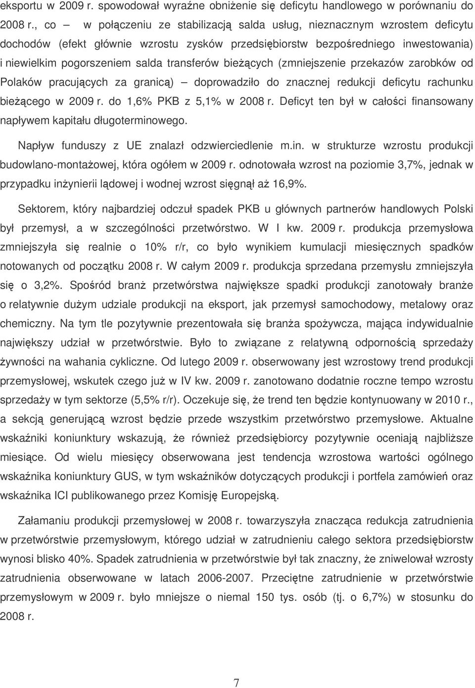 biecych (zmniejszenie przekazów zarobków od Polaków pracujcych za granic) doprowadziło do znacznej redukcji deficytu rachunku biecego w 2009 r. do 1,6% PKB z 5,1% w 2008 r.
