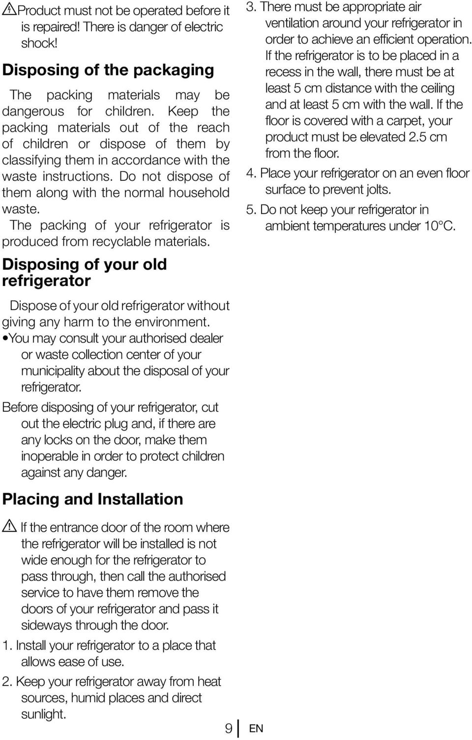 The packing of your refrigerator is produced from recyclable materials. Disposing of your old refrigerator Dispose of your old refrigerator without giving any harm to the environment.