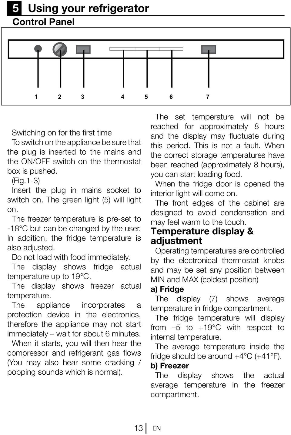 In addition, the fridge temperature is also adjusted. Do not load with food immediately. The display shows fridge actual temperature up to 19 C. The display shows freezer actual temperature.