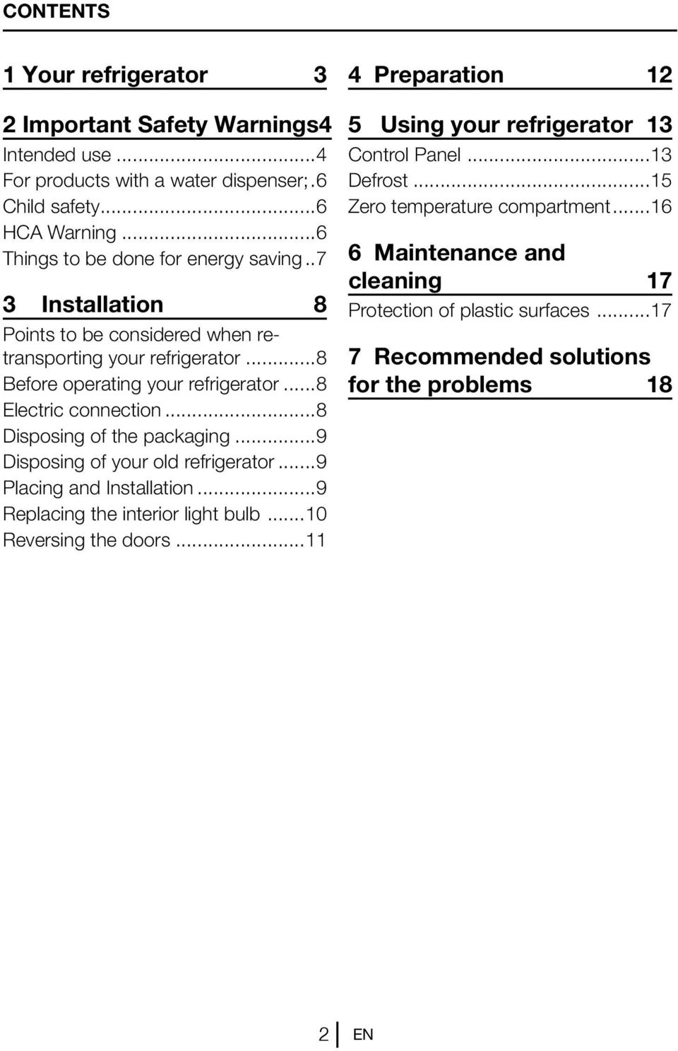 ..8 Electric connection...8 Disposing of the packaging...9 Disposing of your old refrigerator...9 Placing and Installation...9 Replacing the interior light bulb.