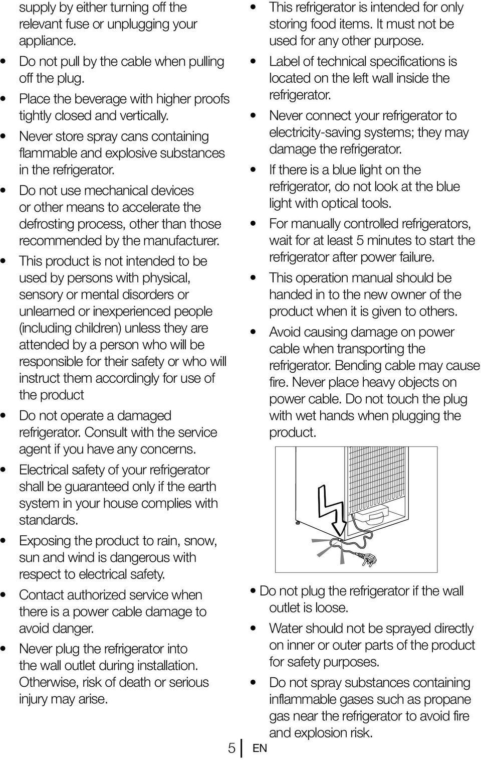 Do not use mechanical devices or other means to accelerate the defrosting process, other than those recommended by the manufacturer.