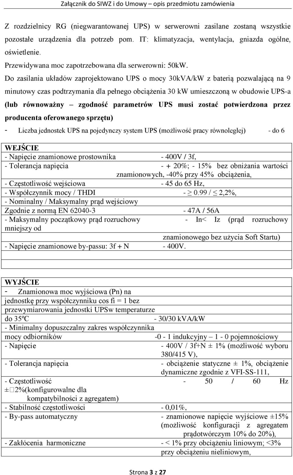 Do zasilania układów zaprojektowano UPS o mocy 30kVA/kW z baterią pozwalającą na 9 minutowy czas podtrzymania dla pełnego obciążenia 30 kw umieszczoną w obudowie UPS-a (lub równoważny zgodność