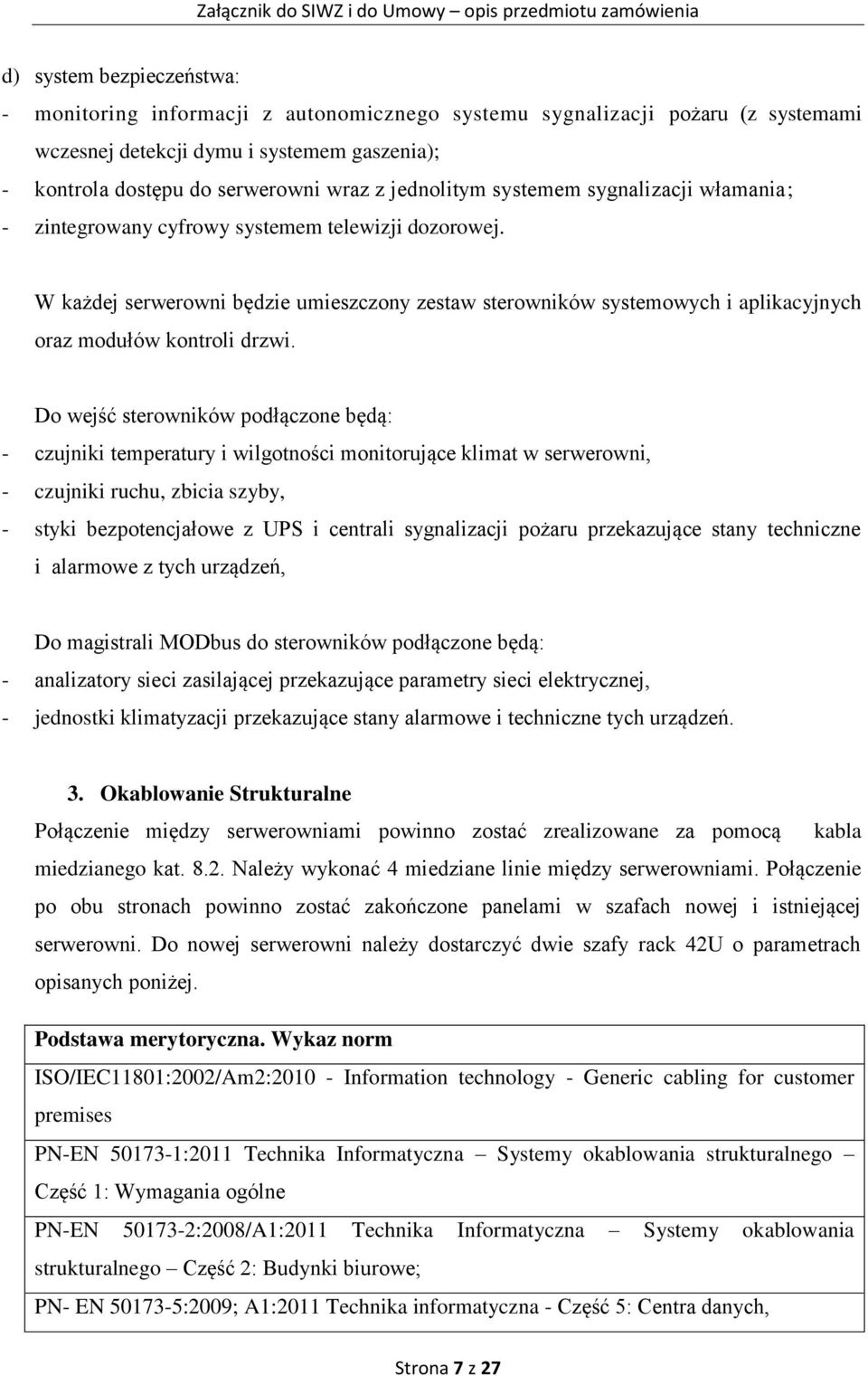 W każdej serwerowni będzie umieszczony zestaw sterowników systemowych i aplikacyjnych oraz modułów kontroli drzwi.