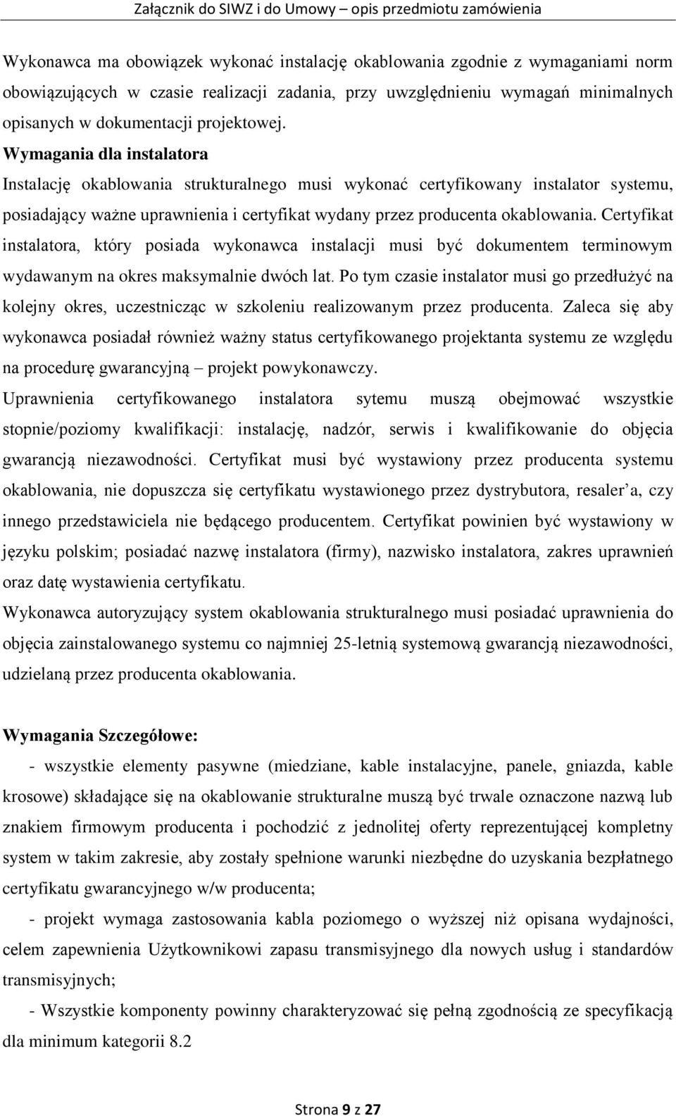 Wymagania dla instalatora Instalację okablowania strukturalnego musi wykonać certyfikowany instalator systemu, posiadający ważne uprawnienia i certyfikat wydany przez producenta okablowania.