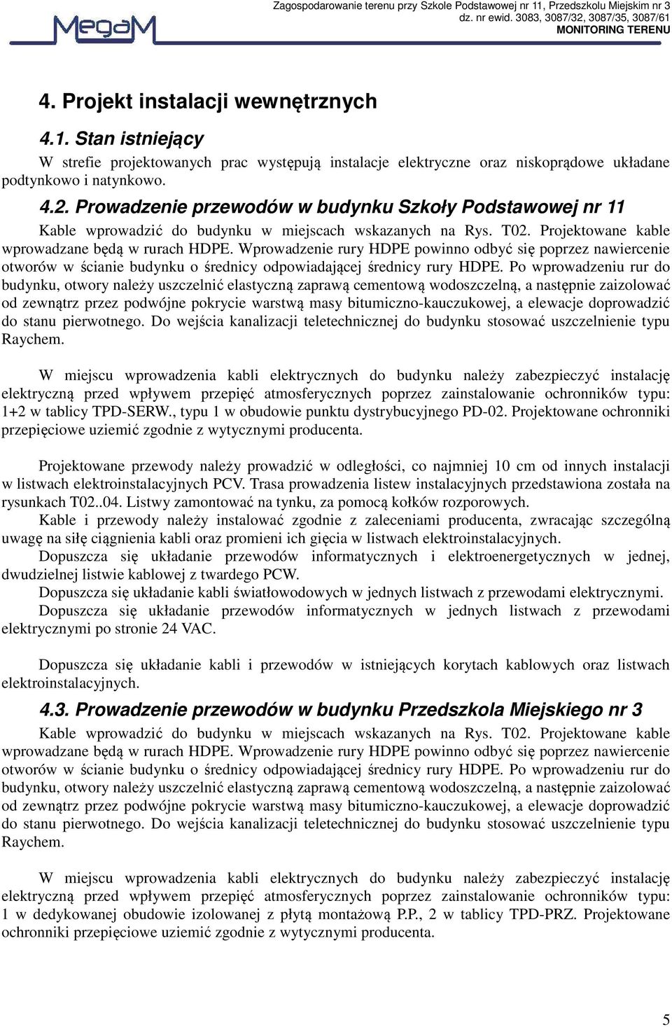 Wprowadzenie rury HDPE powinno odbyć się poprzez nawiercenie otworów w ścianie budynku o średnicy odpowiadającej średnicy rury HDPE.