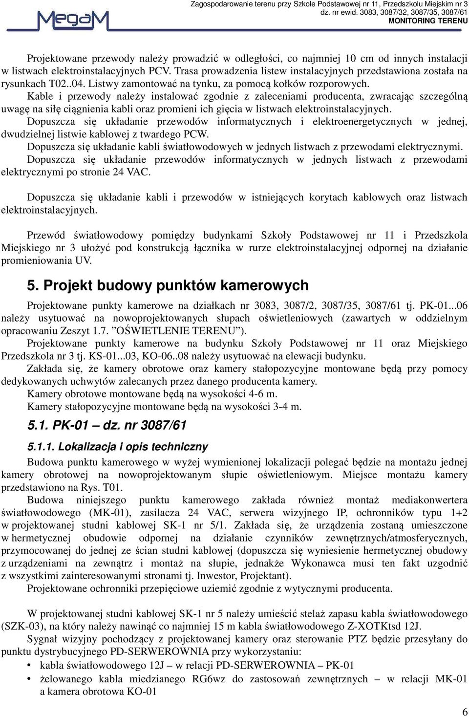 Kable i przewody należy instalować zgodnie z zaleceniami producenta, zwracając szczególną uwagę na siłę ciągnienia kabli oraz promieni ich gięcia w listwach elektroinstalacyjnych.