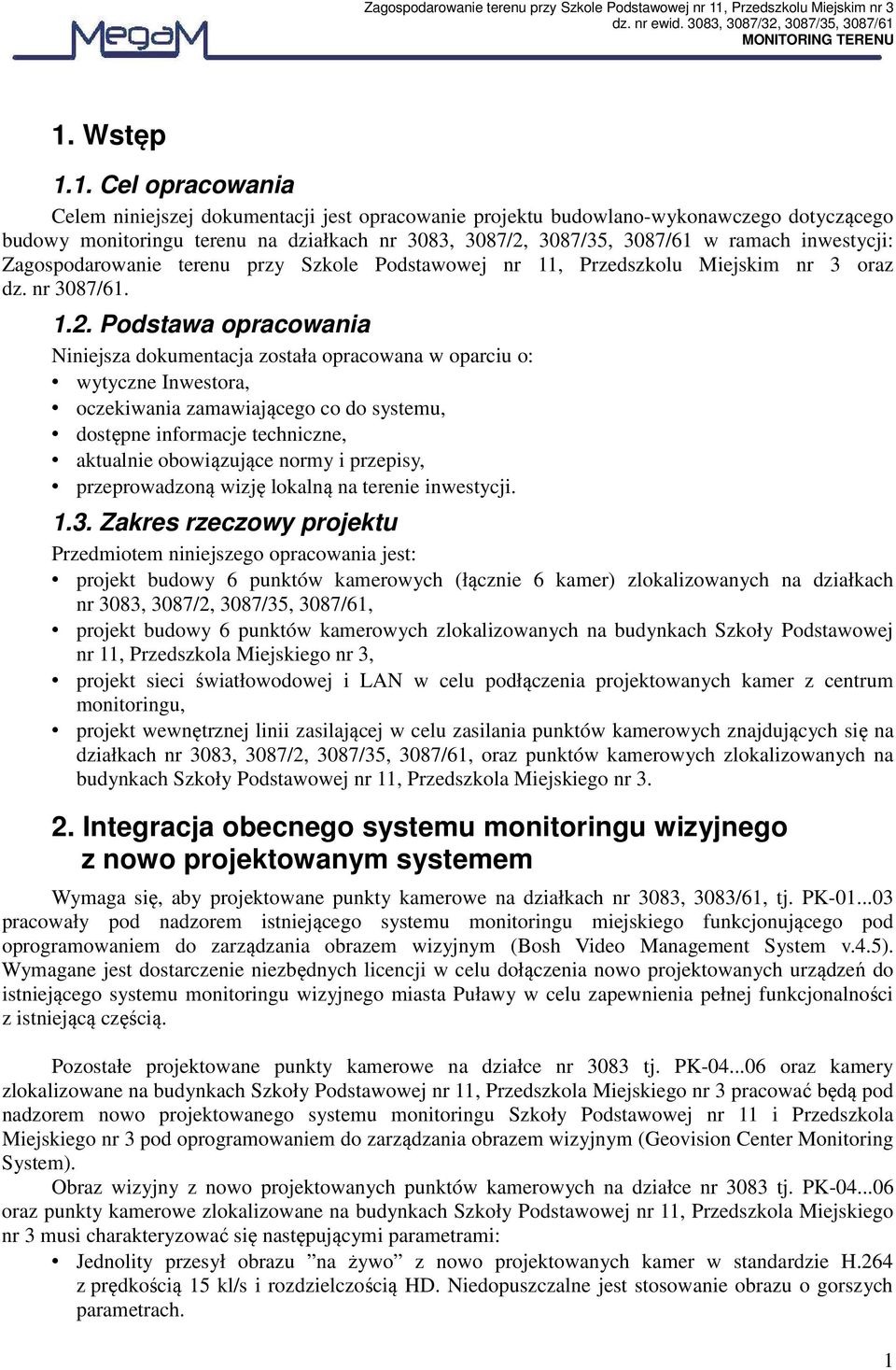 Podstawa opracowania Niniejsza dokumentacja została opracowana w oparciu o: wytyczne Inwestora, oczekiwania zamawiającego co do systemu, dostępne informacje techniczne, aktualnie obowiązujące normy i