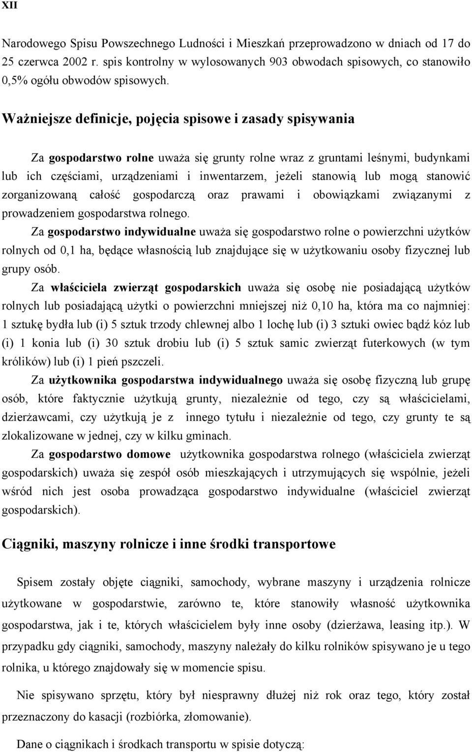 Ważniejsze definicje, pojęcia spisowe i zasady spisywania Za gospodarstwo rolne uważa się grunty rolne wraz z gruntami leśnymi, budynkami lub ich częściami, urządzeniami i inwentarzem, jeżeli