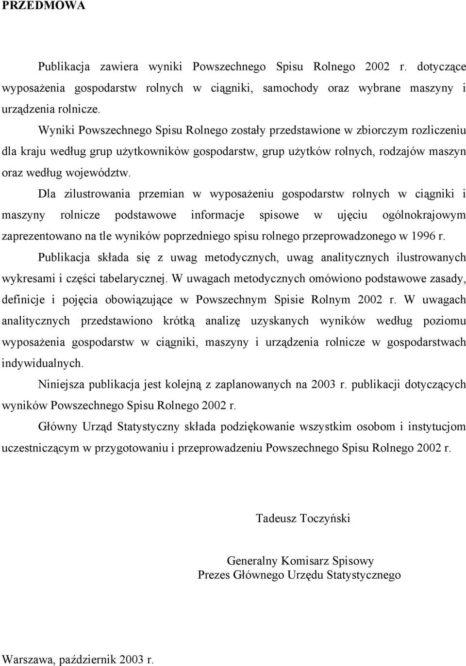 Dla zilustrowania przemian w wyposażeniu gospodarstw rolnych w ciągniki i maszyny rolnicze podstawowe informacje spisowe w ujęciu ogólnokrajowym zaprezentowano na tle wyników poprzedniego spisu