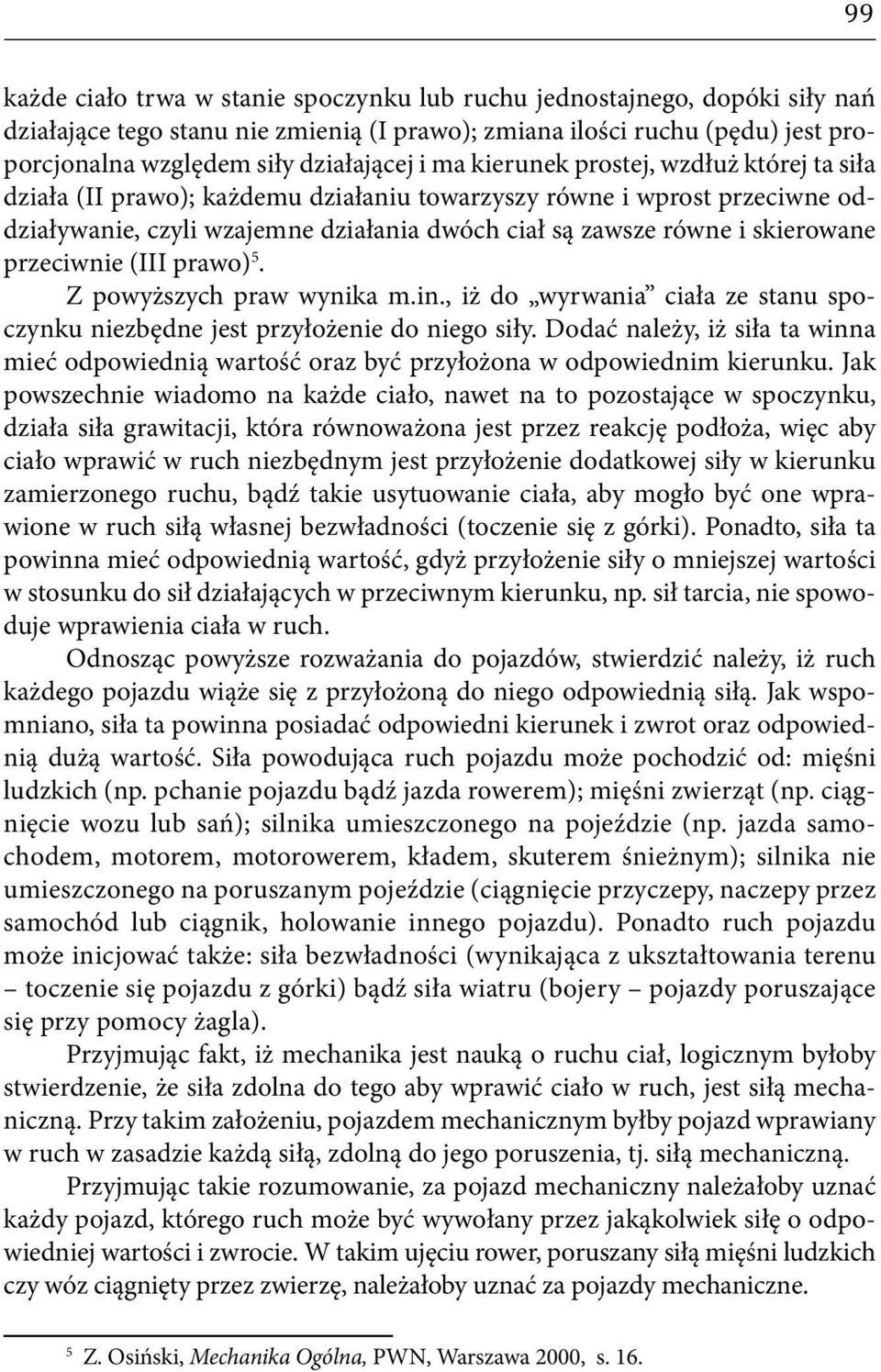 przeciwnie (III prawo) 5. Z powyższych praw wynika m.in., iż do wyrwania ciała ze stanu spoczynku niezbędne jest przyłożenie do niego siły.