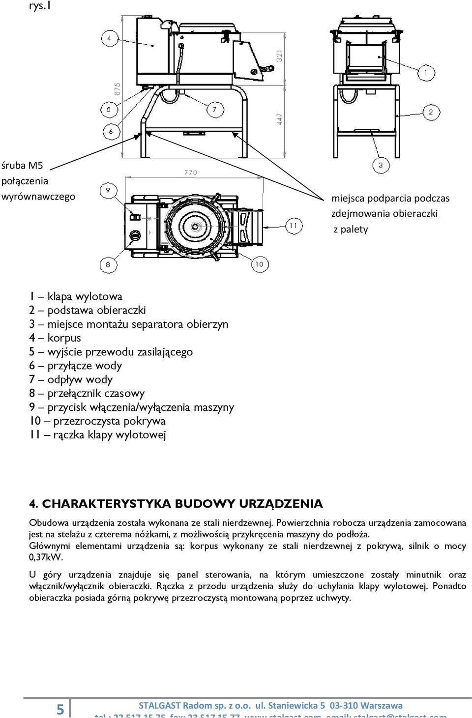 CHARAKTERYSTYKA BUDOWY URZĄDZENIA Obudowa urządzenia została wykonana ze stali nierdzewnej.