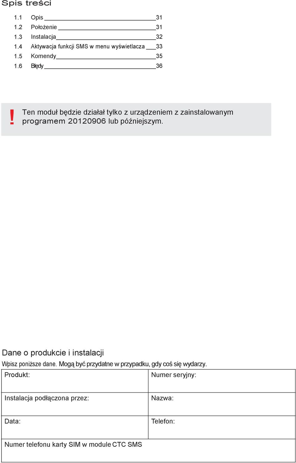 Ten moduł będzie działał tylko z urządzeniem z zainstalowanym programem 20120906 lub późniejszym.