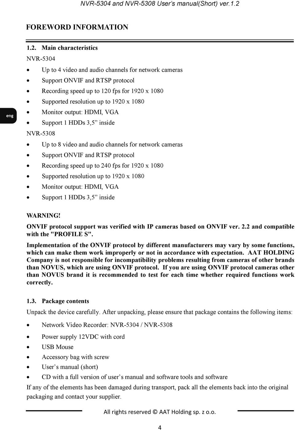 Main characteristics NVR-5304 Up to 4 video and audio channels for network cameras Support ONVIF and RTSP protocol Recording speed up to 120 fps for 1920 x 1080 Supported resolution up to 1920 x 1080