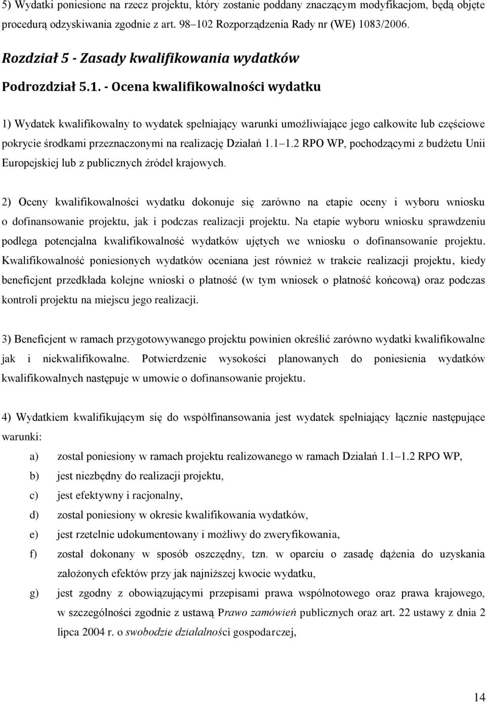 - Ocena kwalifikowalności wydatku 1) Wydatek kwalifikowalny to wydatek spełniający warunki umożliwiające jego całkowite lub częściowe pokrycie środkami przeznaczonymi na realizację Działań 1.1 1.