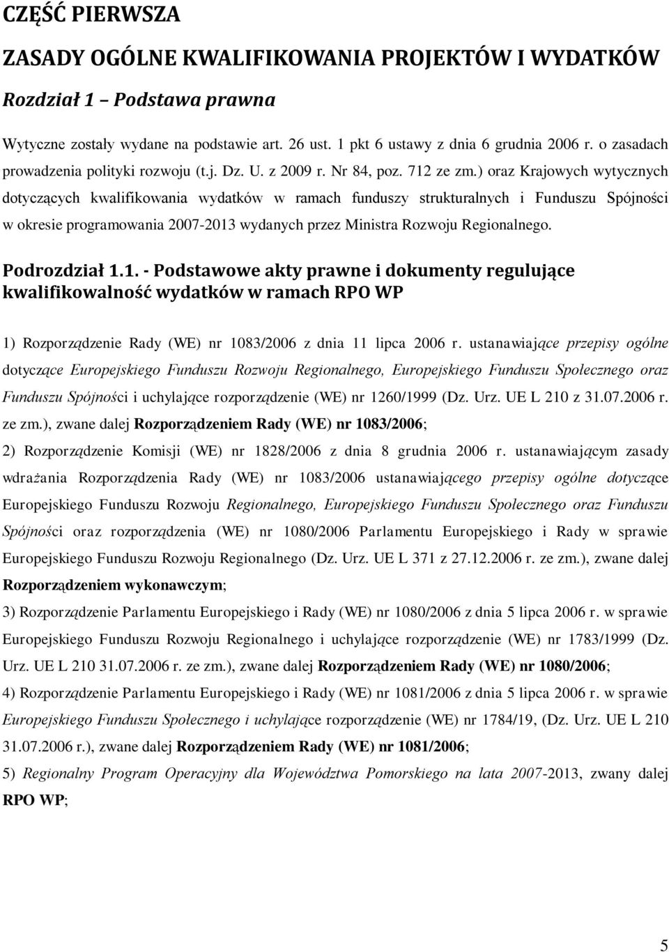 ) oraz Krajowych wytycznych dotyczących kwalifikowania wydatków w ramach funduszy strukturalnych i Funduszu Spójności w okresie programowania 2007-2013 wydanych przez Ministra Rozwoju Regionalnego.