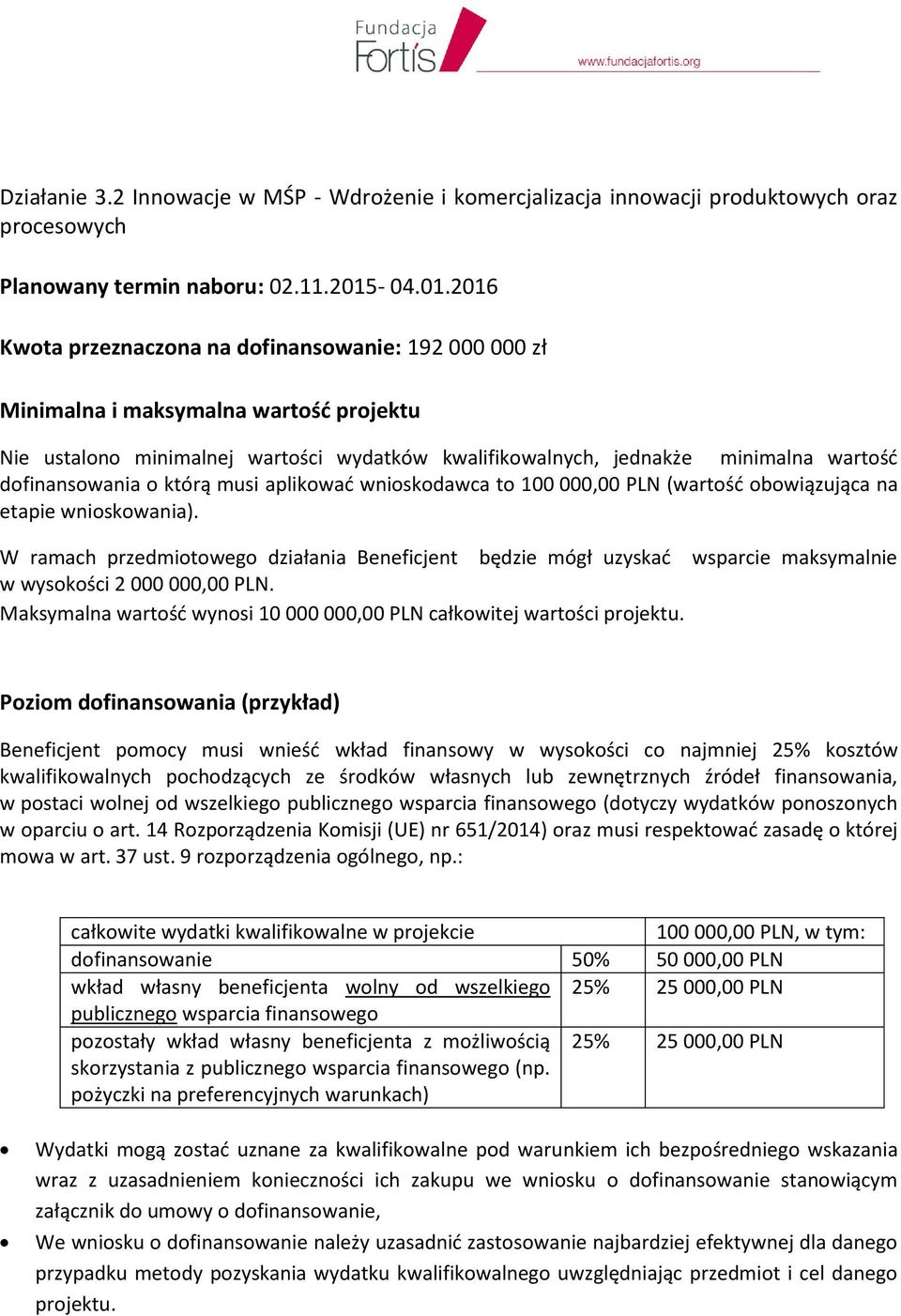 2016 Kwota przeznaczona na dofinansowanie: 192 000 000 zł Minimalna i maksymalna wartość projektu Nie ustalono minimalnej wartości wydatków kwalifikowalnych, jednakże minimalna wartość dofinansowania