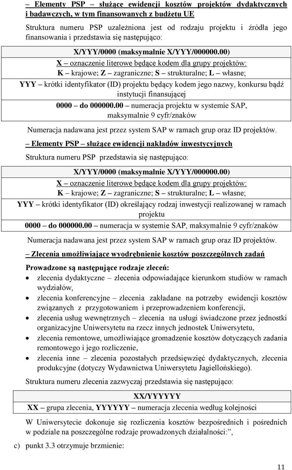 00) X oznaczenie literowe będące kodem dla grupy projektów: K krajowe; Z zagraniczne; S strukturalne; L własne; YYY krótki identyfikator (ID) projektu będący kodem jego nazwy, konkursu bądź