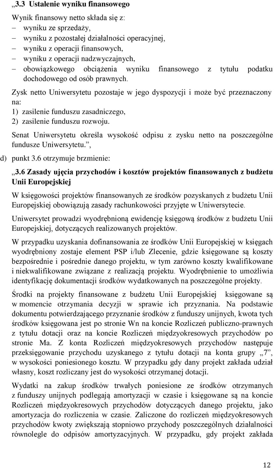 Zysk netto Uniwersytetu pozostaje w jego dyspozycji i może być przeznaczony na: 1) zasilenie funduszu zasadniczego, 2) zasilenie funduszu rozwoju.