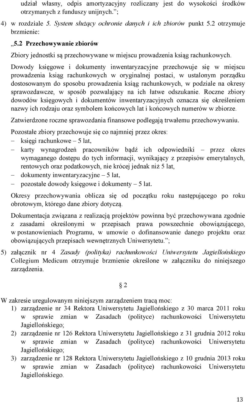 Dowody księgowe i dokumenty inwentaryzacyjne przechowuje się w miejscu prowadzenia ksiąg rachunkowych w oryginalnej postaci, w ustalonym porządku dostosowanym do sposobu prowadzenia ksiąg