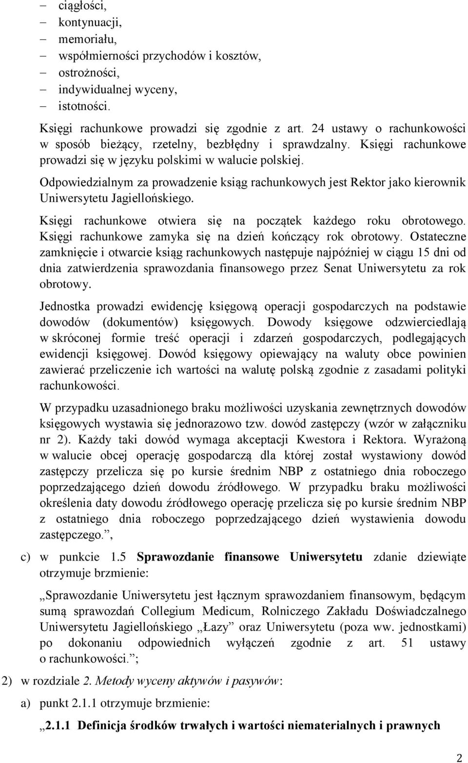 Odpowiedzialnym za prowadzenie ksiąg rachunkowych jest Rektor jako kierownik Uniwersytetu Jagiellońskiego. Księgi rachunkowe otwiera się na początek każdego roku obrotowego.