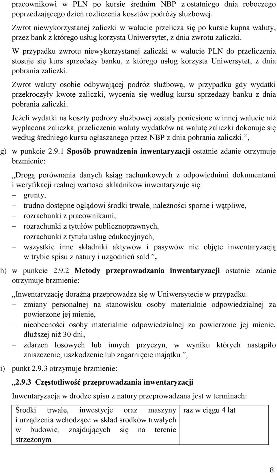 W przypadku zwrotu niewykorzystanej zaliczki w walucie PLN do przeliczenia stosuje się kurs sprzedaży banku, z którego usług korzysta Uniwersytet, z dnia pobrania zaliczki.