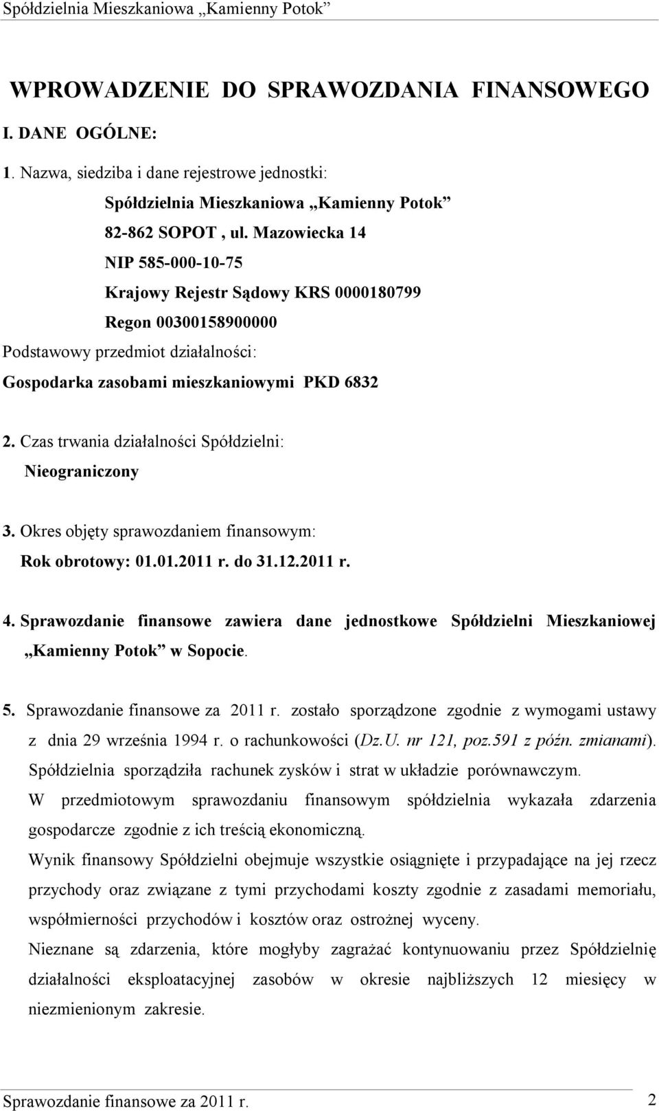 Czas trwania działalności Spółdzielni: Nieograniczony 3. Okres objęty sprawozdaniem finansowym: Rok obrotowy: 01.01.2011 r. do 31.12.2011 r. 4.