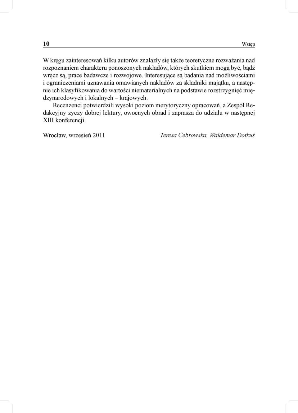 Interesujące są badania nad możliwościami i ograniczeniami uznawania omawianych nakładów za składniki majątku, a następnie ich klasyfikowania do wartości