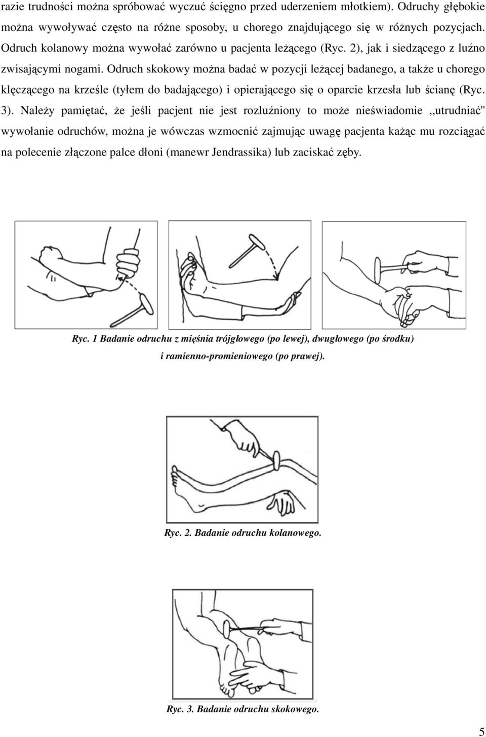 Odruch skokowy można badać w pozycji leżącej badanego, a także u chorego klęczącego na krześle (tyłem do badającego) i opierającego się o oparcie krzesła lub ścianę (Ryc. 3).