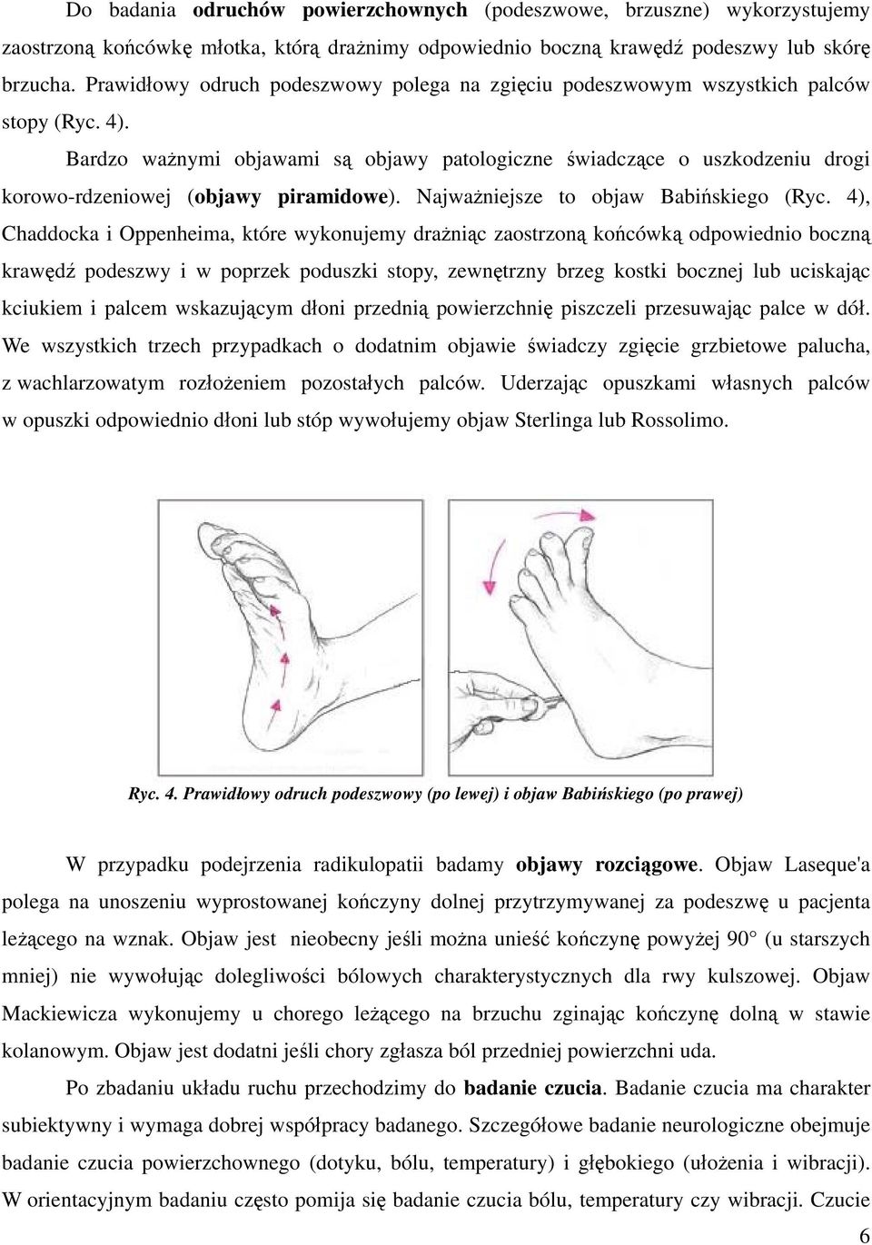 Bardzo ważnymi objawami są objawy patologiczne świadczące o uszkodzeniu drogi korowo-rdzeniowej (objawy piramidowe). Najważniejsze to objaw Babińskiego (Ryc.