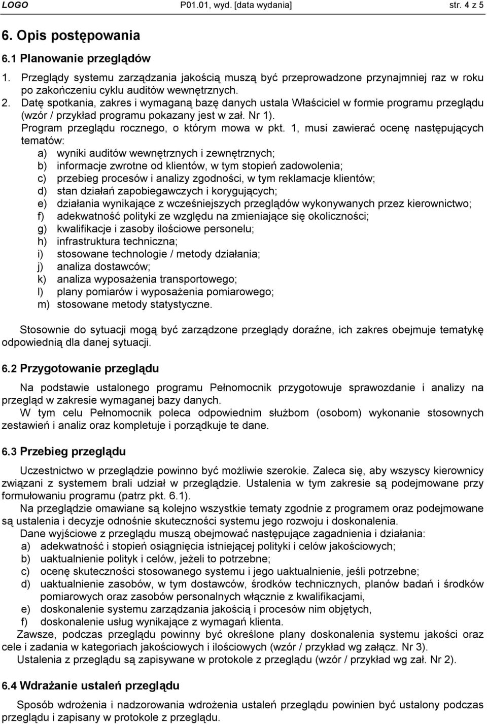 Datę spotkania, zakres i wymaganą bazę danych ustala Właściciel w formie programu przeglądu (wzór / przykład programu pokazany jest w zał. Nr 1). Program przeglądu rocznego, o którym mowa w pkt.