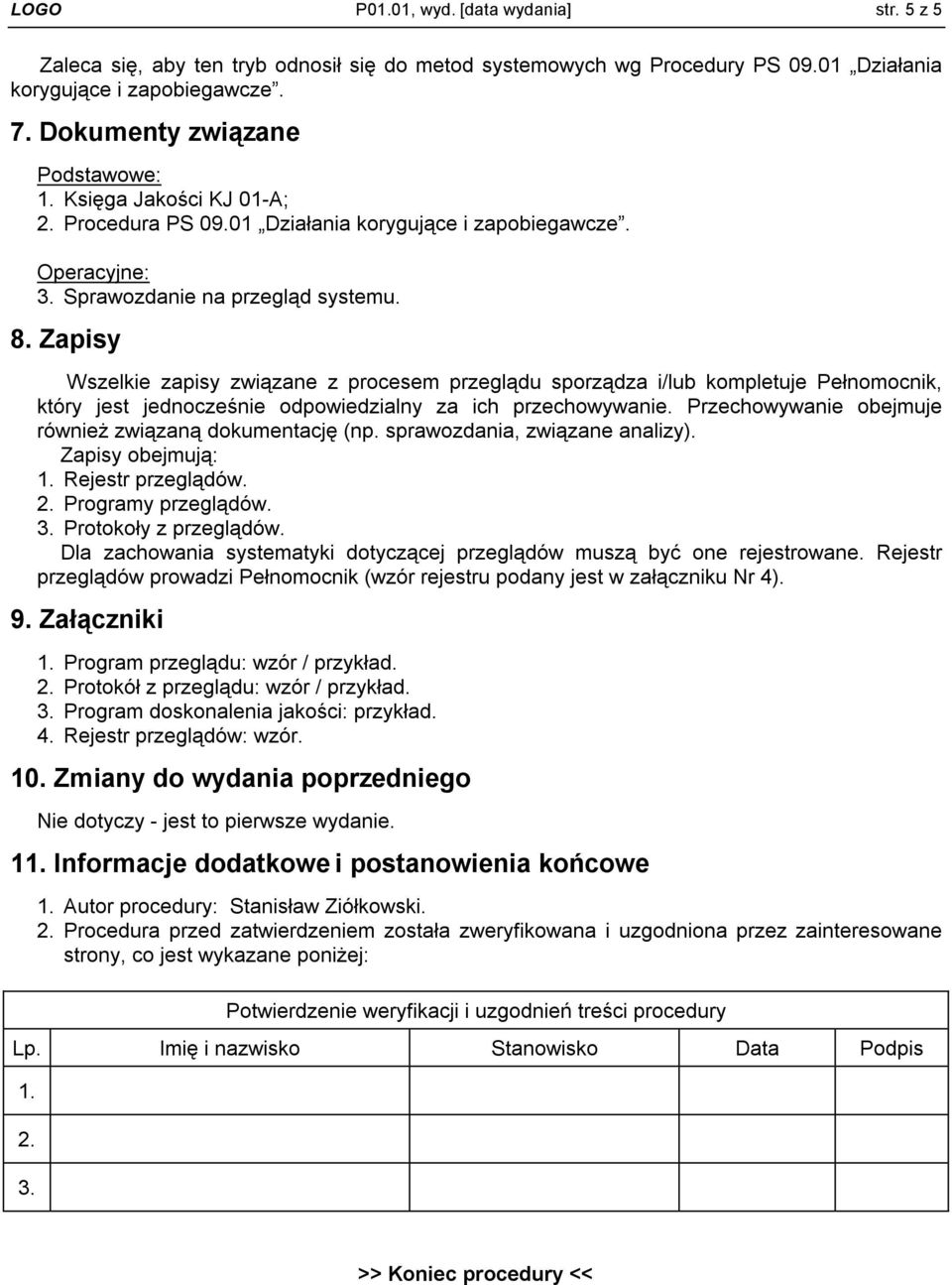 Zapisy Wszelkie zapisy związane z procesem przeglądu sporządza i/lub kompletuje Pełnomocnik, który jest jednocześnie odpowiedzialny za ich przechowywanie.