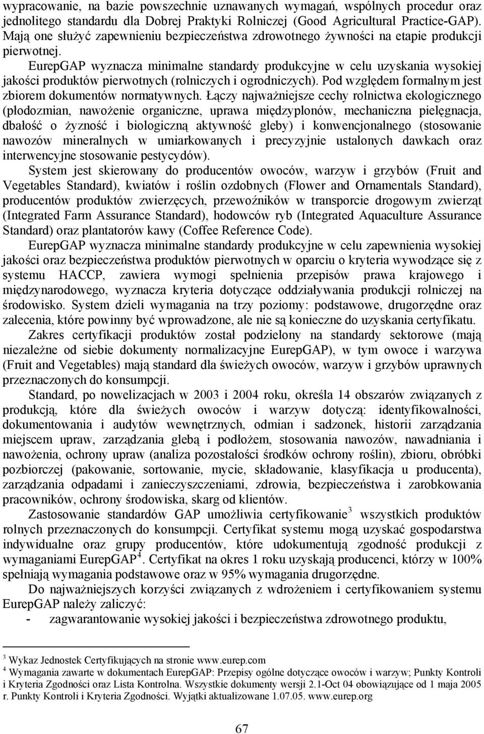 EurepGAP wyznacza minimalne standardy produkcyjne w celu uzyskania wysokiej jakości produktów pierwotnych (rolniczych i ogrodniczych). Pod względem formalnym jest zbiorem dokumentów normatywnych.